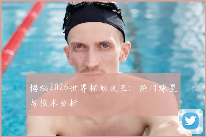 揭秘2026世界杯助攻王:热门球星与技术分析