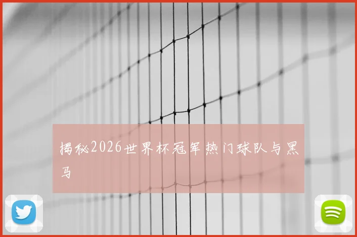揭秘2026世界杯冠军热门球队与黑马